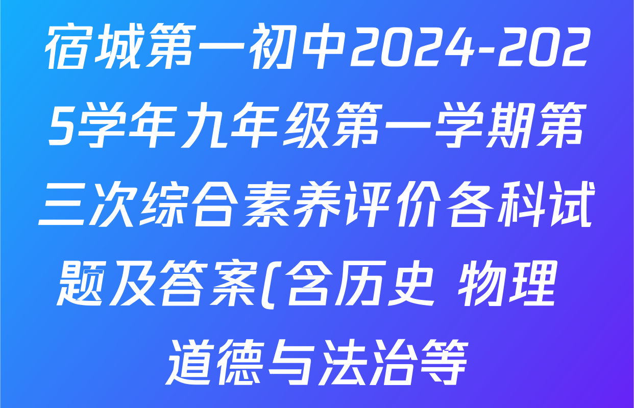 宿城第一初中2024-2025学年九年级第一学期第三次综合素养评价各科试题及答案(含历史 物理 道德与法治等) 宿城第一初中2024-2025学年九年级第一学期第三次综合素养评价各科试题及答案(含历史 物理 道德与法治等)